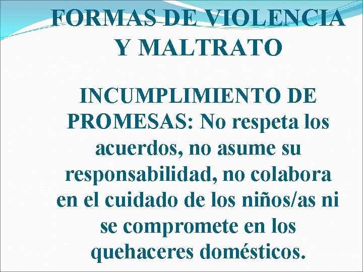 FORMAS DE VIOLENCIA Y MALTRATO INCUMPLIMIENTO DE PROMESAS: No respeta los acuerdos, no asume
