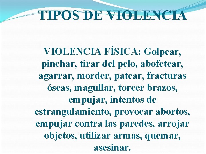 TIPOS DE VIOLENCIA FÍSICA: Golpear, pinchar, tirar del pelo, abofetear, agarrar, morder, patear, fracturas