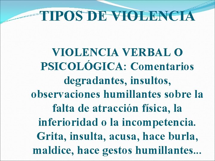 TIPOS DE VIOLENCIA VERBAL O PSICOLÓGICA: Comentarios degradantes, insultos, observaciones humillantes sobre la falta