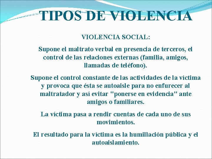 TIPOS DE VIOLENCIA SOCIAL: Supone el maltrato verbal en presencia de terceros, el control