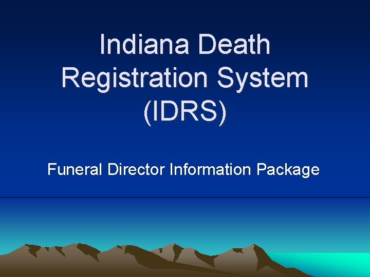Indiana Death Registration System (IDRS) Funeral Director Information Package 