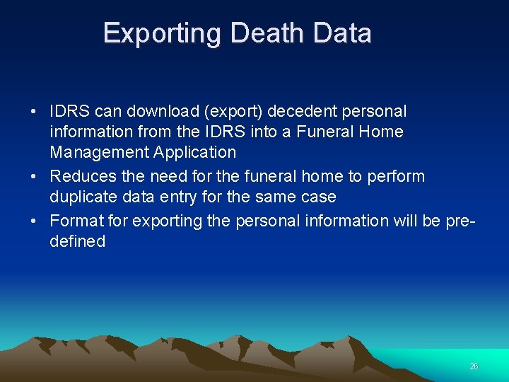 Exporting Death Data • IDRS can download (export) decedent personal information from the IDRS