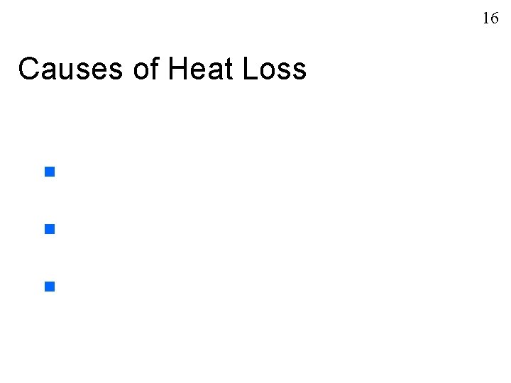 16 Causes of Heat Loss n n n 