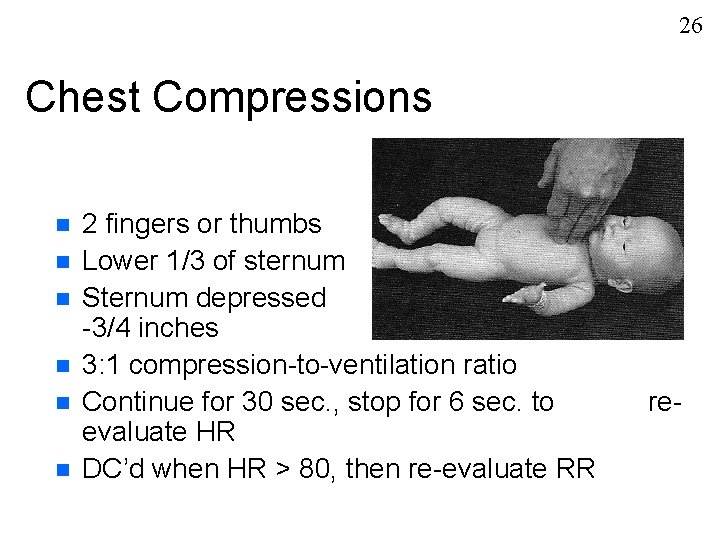 26 Chest Compressions n n n 2 fingers or thumbs Lower 1/3 of sternum