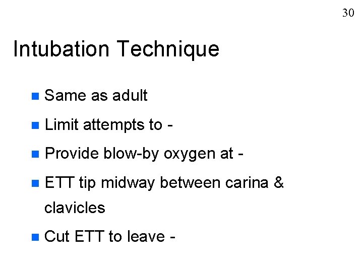 30 Intubation Technique n Same as adult n Limit attempts to - n Provide