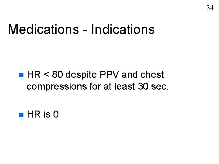 34 Medications - Indications n HR < 80 despite PPV and chest compressions for