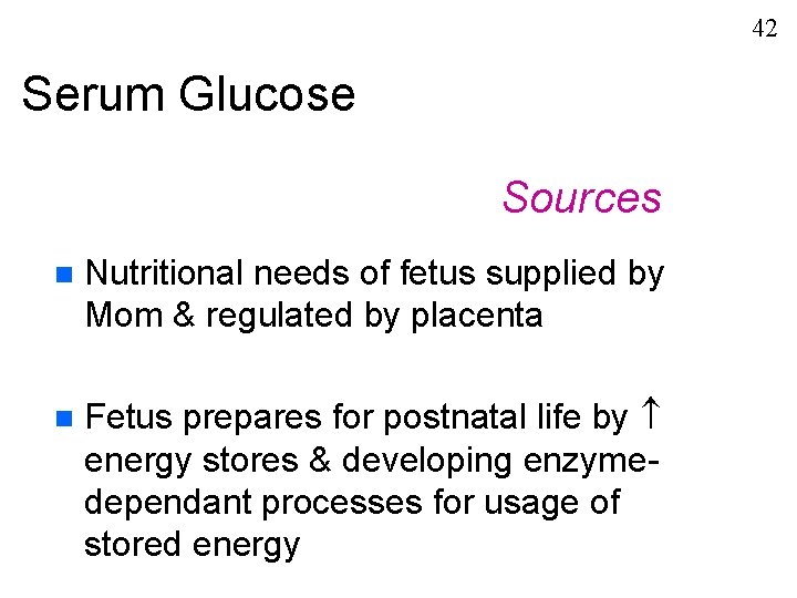 42 Serum Glucose Sources n Nutritional needs of fetus supplied by Mom & regulated