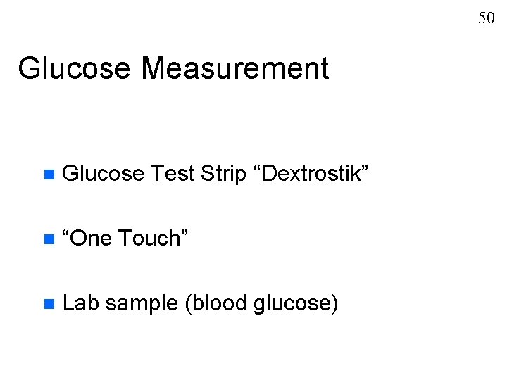 50 Glucose Measurement n Glucose Test Strip “Dextrostik” n “One Touch” n Lab sample