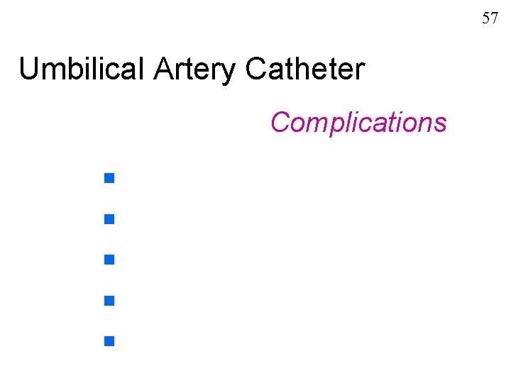 57 Umbilical Artery Catheter Complications n n n 