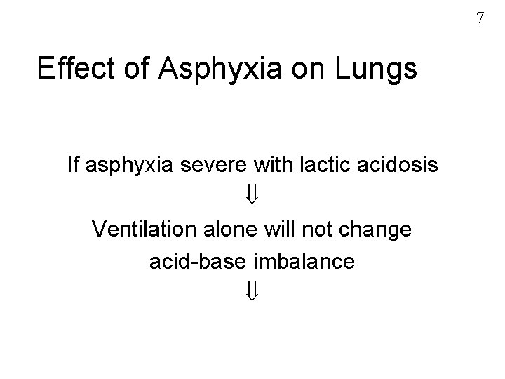 7 Effect of Asphyxia on Lungs If asphyxia severe with lactic acidosis Ventilation alone