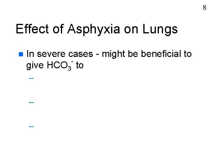 8 Effect of Asphyxia on Lungs n In severe cases - might be beneficial