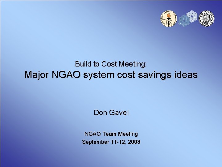 Build to Cost Meeting: Major NGAO system cost savings ideas Don Gavel NGAO Team