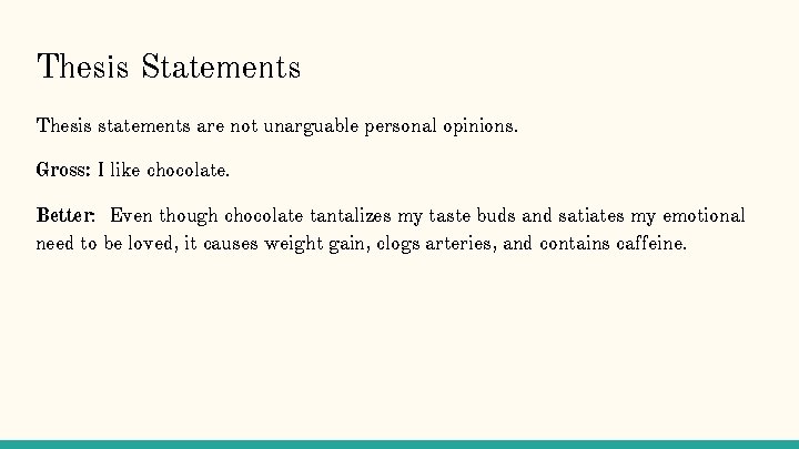 Thesis Statements Thesis statements are not unarguable personal opinions. Gross: I like chocolate. Better: