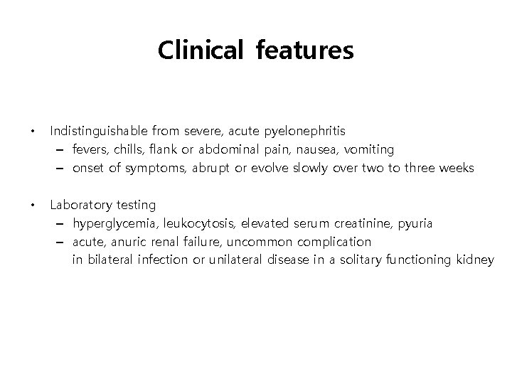 Clinical features • Indistinguishable from severe, acute pyelonephritis – fevers, chills, flank or abdominal
