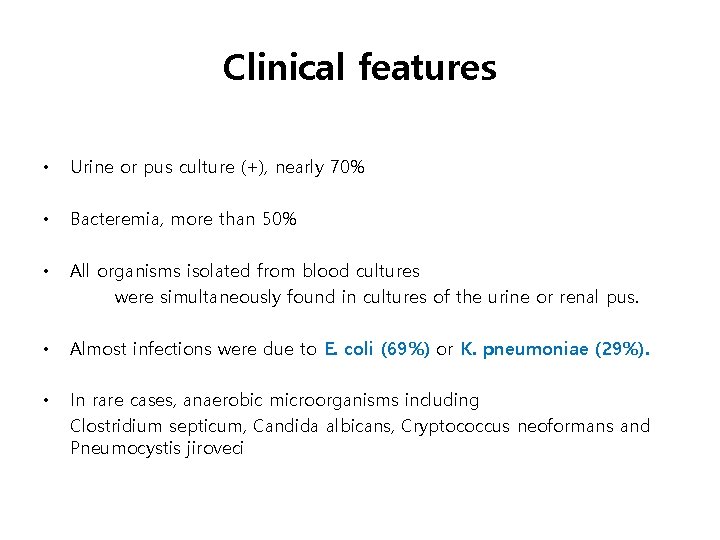 Clinical features • Urine or pus culture (+), nearly 70% • Bacteremia, more than