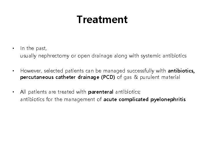 Treatment • In the past, usually nephrectomy or open drainage along with systemic antibiotics