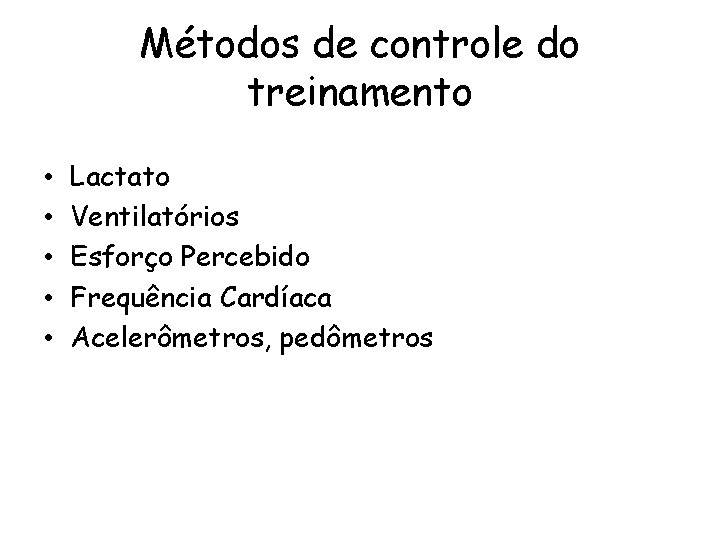 Métodos de controle do treinamento • • • Lactato Ventilatórios Esforço Percebido Frequência Cardíaca