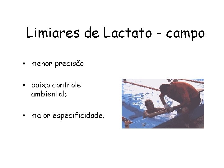 Limiares de Lactato - campo • menor precisão • baixo controle ambiental; • maior