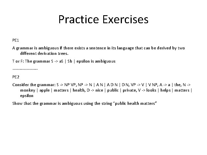 Practice Exercises PE 1 A grammar is ambiguous if there exists a sentence in