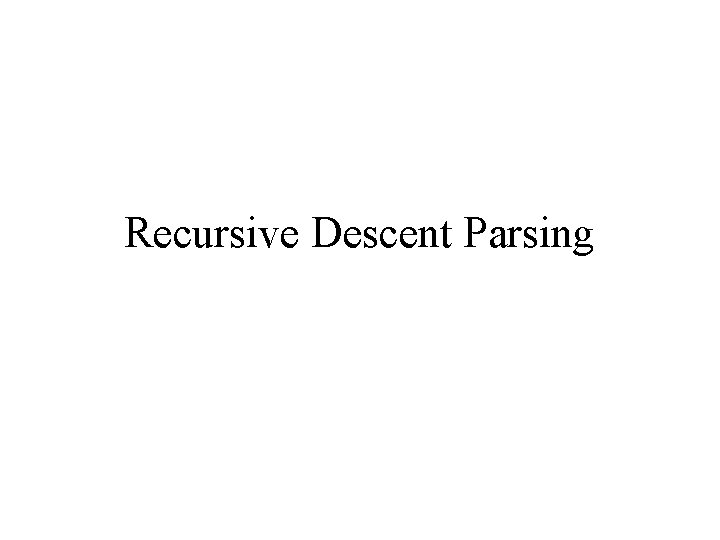 Recursive Descent Parsing 