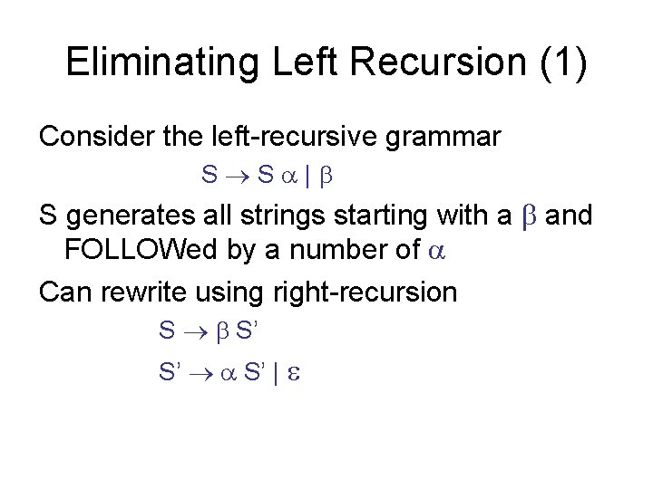 Eliminating Left Recursion (1) Consider the left-recursive grammar S S | S generates all