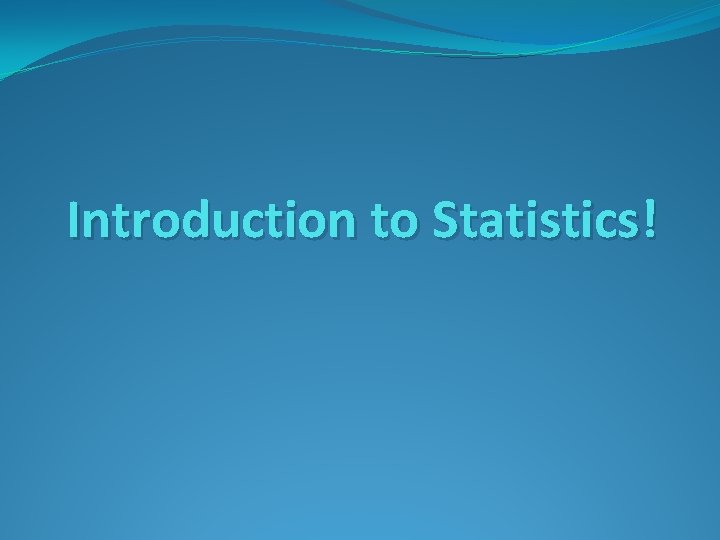 Introduction to Statistics! 