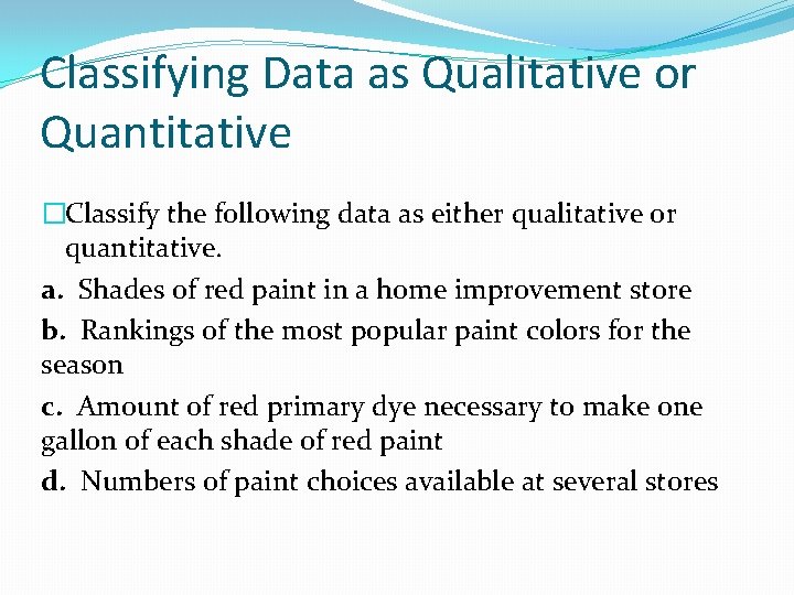 Classifying Data as Qualitative or Quantitative �Classify the following data as either qualitative or