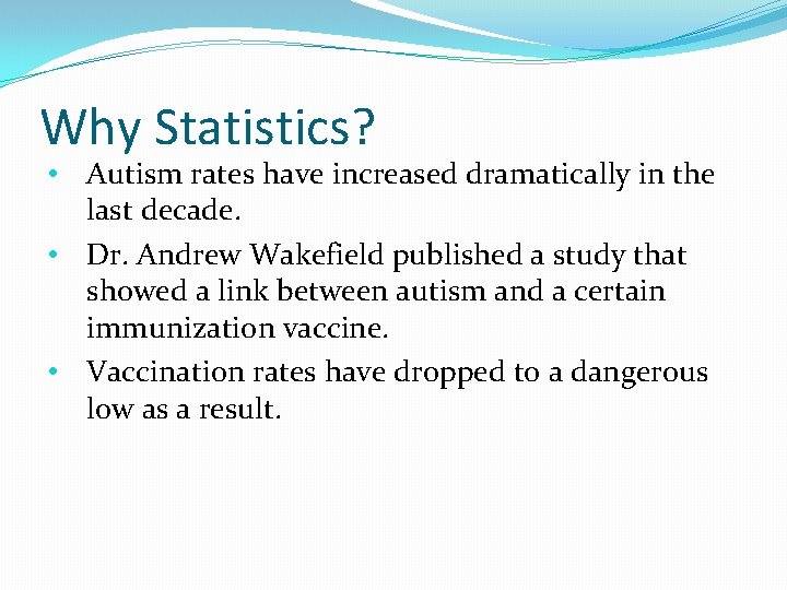 Why Statistics? • Autism rates have increased dramatically in the last decade. • Dr.