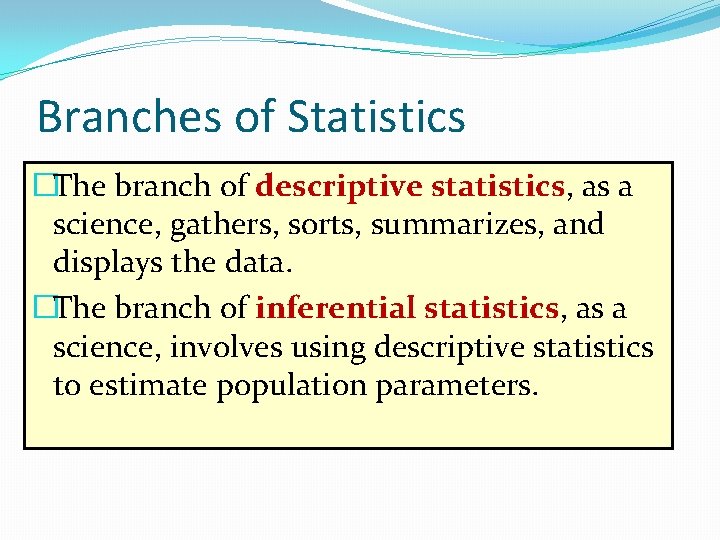 Branches of Statistics �The branch of descriptive statistics, as a science, gathers, sorts, summarizes,