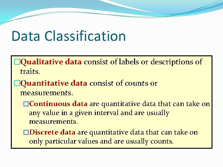 Data Classification �Qualitative data consist of labels or descriptions of traits. �Quantitative data consist