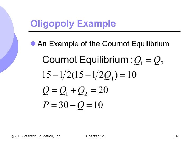 Oligopoly Example l An Example of the Cournot Equilibrium © 2005 Pearson Education, Inc.