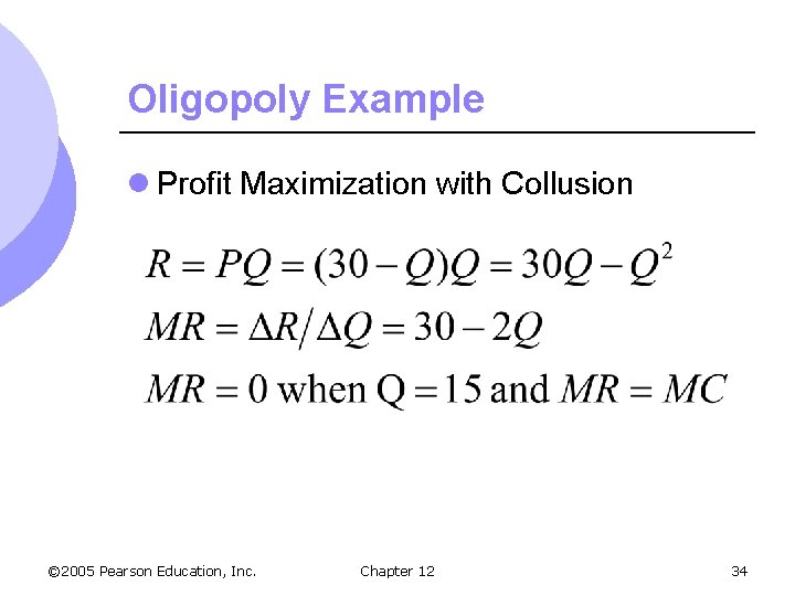 Oligopoly Example l Profit Maximization with Collusion © 2005 Pearson Education, Inc. Chapter 12