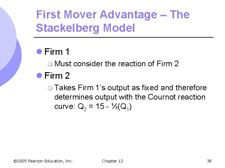 First Mover Advantage – The Stackelberg Model l Firm 1 m Must consider the