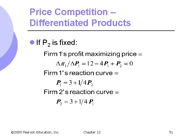 Price Competition – Differentiated Products l If P 2 is fixed: © 2005 Pearson