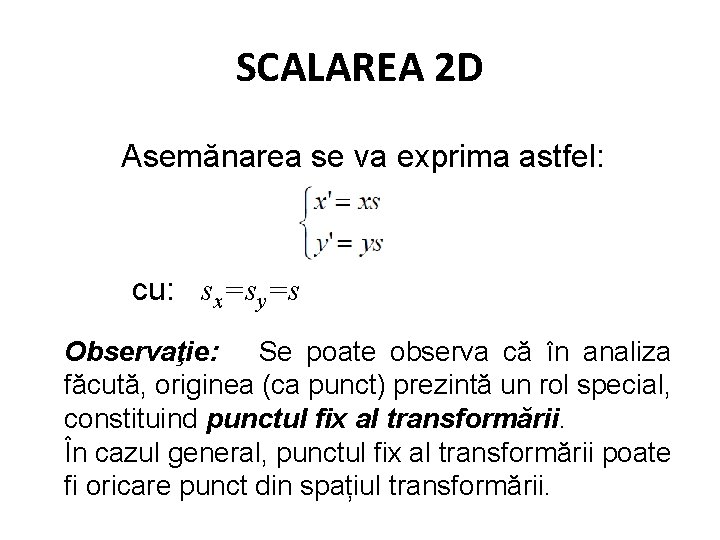 SCALAREA 2 D Asemănarea se va exprima astfel: cu: sx=sy=s Observaţie: Se poate observa