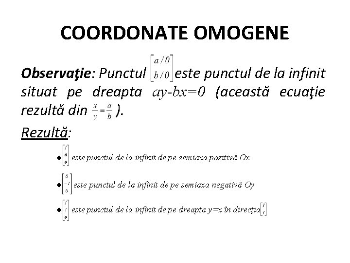 COORDONATE OMOGENE Observaţie: Punctul este punctul de la infinit situat pe dreapta ay-bx=0 (această