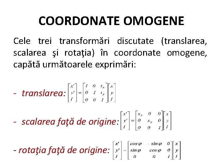 COORDONATE OMOGENE Cele trei transformări discutate (translarea, scalarea şi rotaţia) în coordonate omogene, capătă