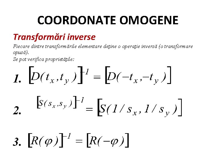 COORDONATE OMOGENE Transformări inverse Fiecare dintre transformările elementare deţine o operaţie inversă (o transformare