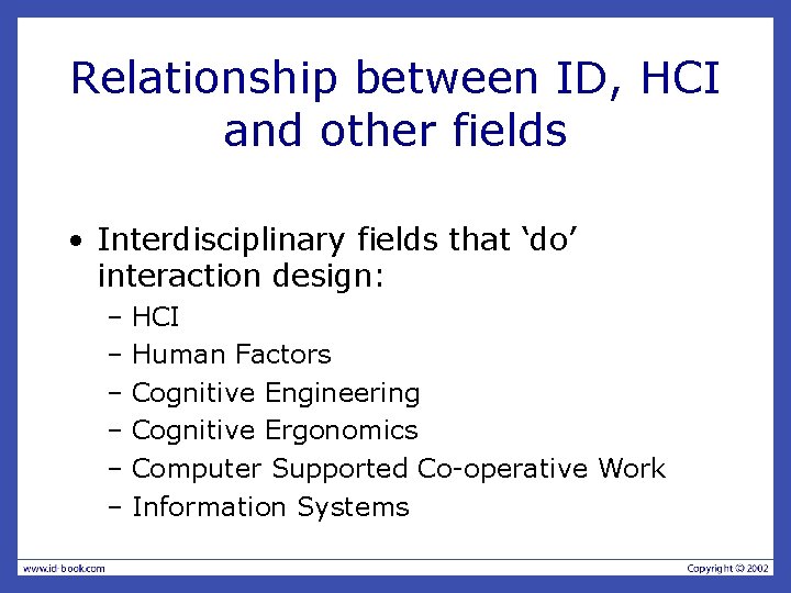 Relationship between ID, HCI and other fields • Interdisciplinary fields that ‘do’ interaction design: