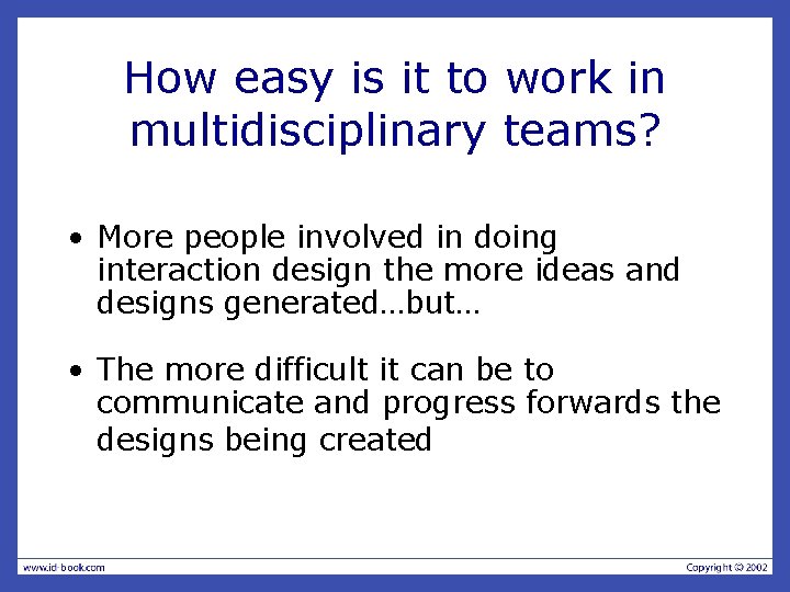 How easy is it to work in multidisciplinary teams? • More people involved in