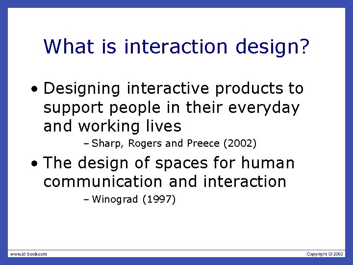 What is interaction design? • Designing interactive products to support people in their everyday
