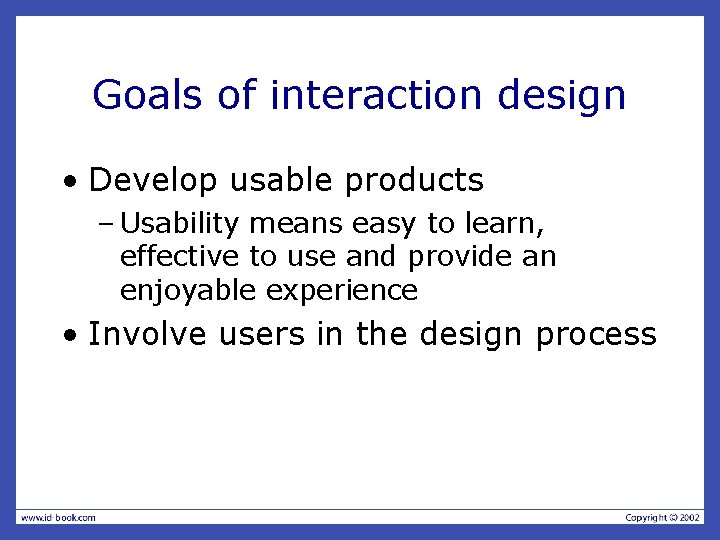 Goals of interaction design • Develop usable products – Usability means easy to learn,