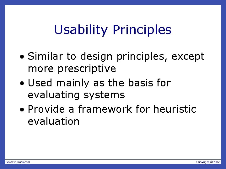 Usability Principles • Similar to design principles, except more prescriptive • Used mainly as