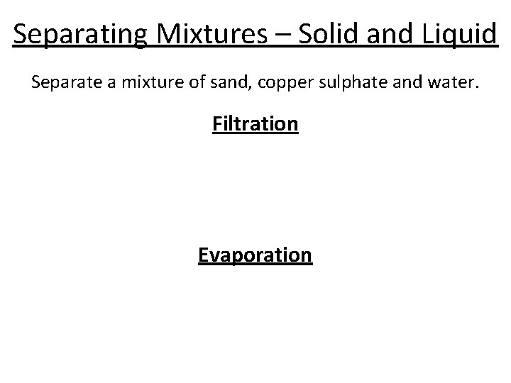 Separating Mixtures – Solid and Liquid Separate a mixture of sand, copper sulphate and