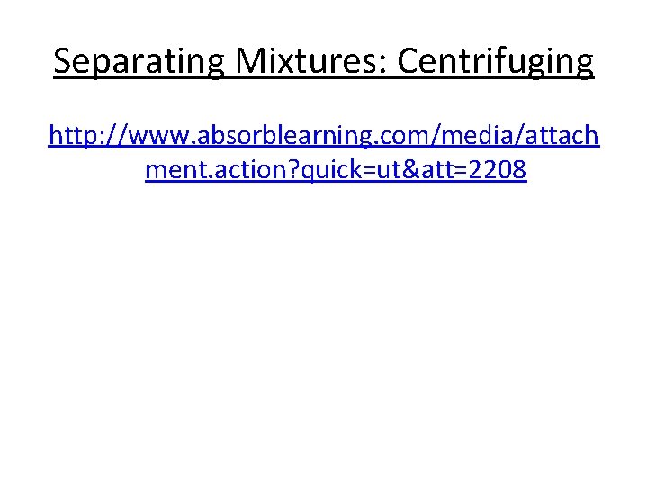 Separating Mixtures: Centrifuging http: //www. absorblearning. com/media/attach ment. action? quick=ut&att=2208 