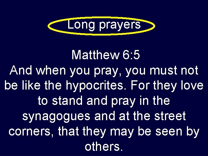 Long prayers Matthew 6: 5 And when you pray, you must not be like