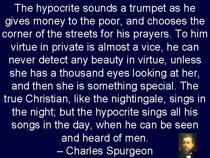 The hypocrite sounds a trumpet as he gives money to the poor, and chooses