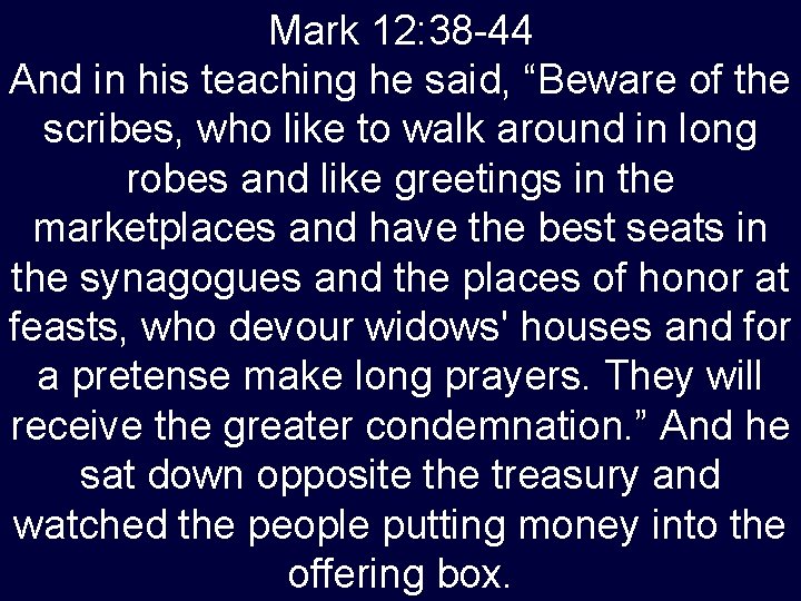 Mark 12: 38 -44 And in his teaching he said, “Beware of the scribes,