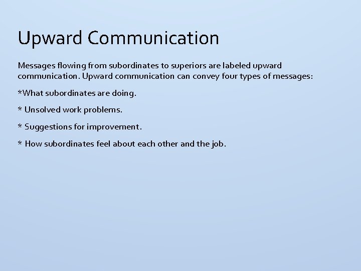 Upward Communication Messages flowing from subordinates to superiors are labeled upward communication. Upward communication
