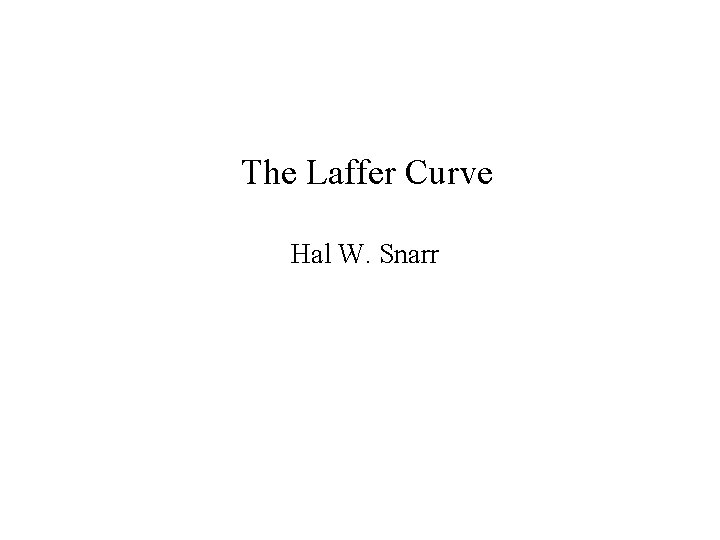 The Laffer Curve Hal W. Snarr 
